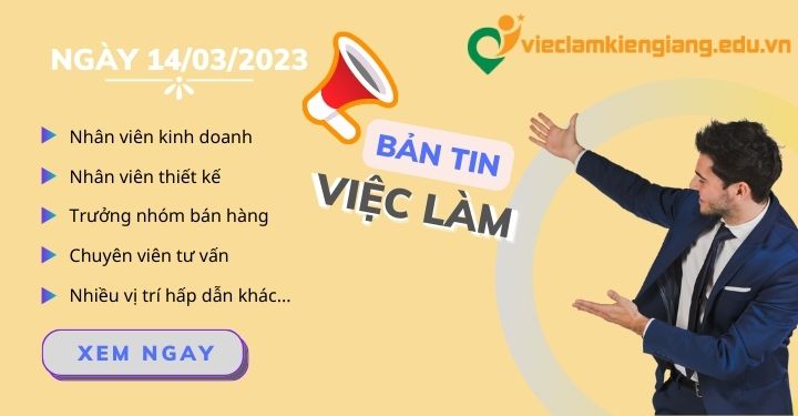 Bản tin tổng hợp việc làm Kiên Giang ngày 14/03/2023